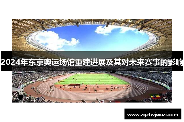 2024年东京奥运场馆重建进展及其对未来赛事的影响